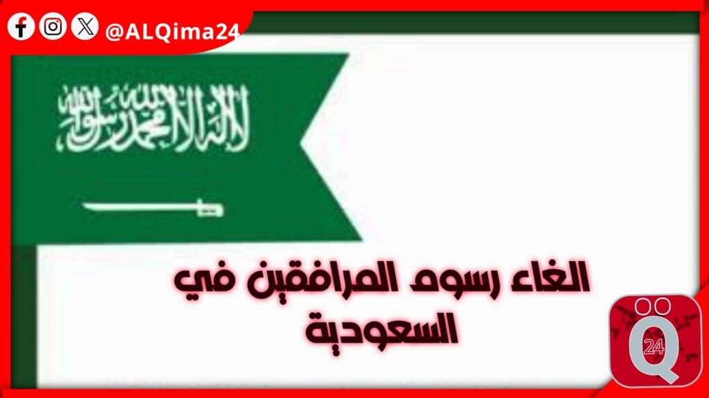 حقيقة إلغاء رسوم المرافقين في السعودية: كل ما تحتاج إلى معرفته