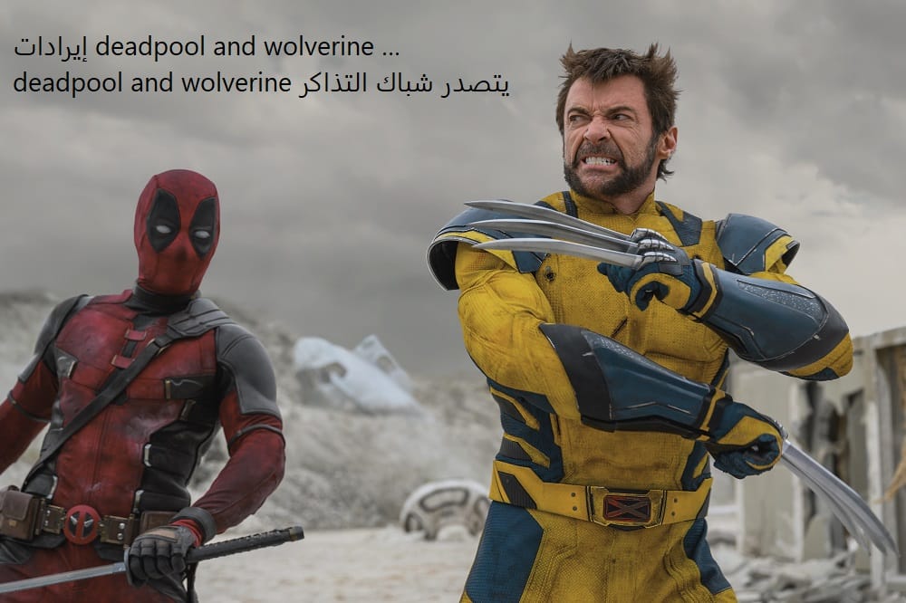 إيرادات deadpool and wolverine … deadpool and wolverine يتصدر شباك التذاكر