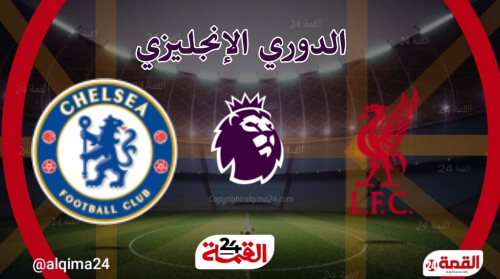 مباراة ليفربول اليوم ضد تشيلسي