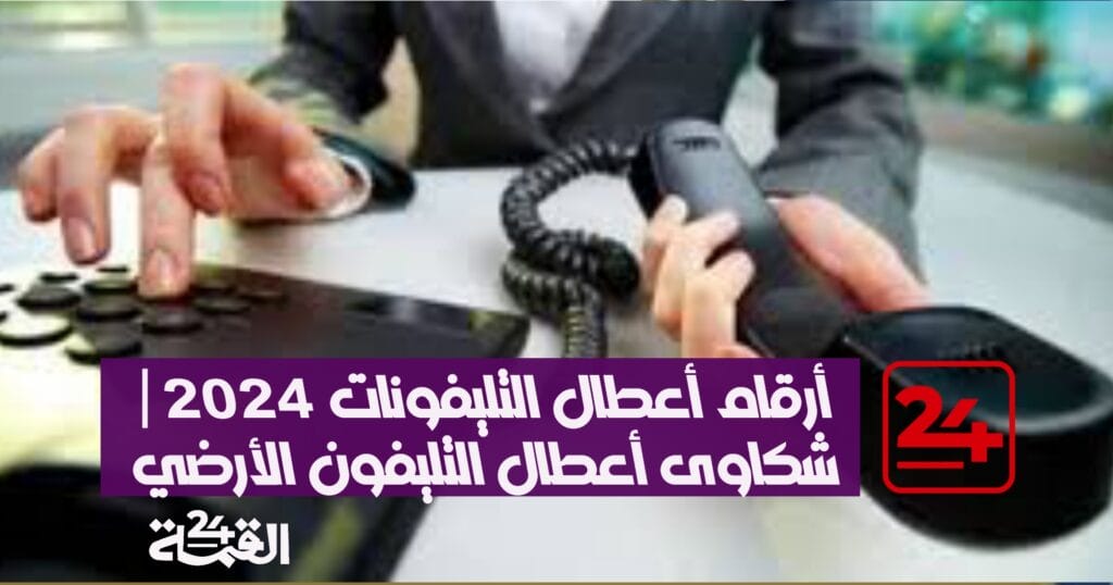 أرقام أعطال التليفونات 2025 | شكاوى أعطال التليفون الأرضي