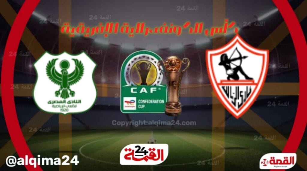 موعد مباراة الزمالك ضد المصري والقنوات الناقلة في كأس الكونفدرالية الإفريقية 2025